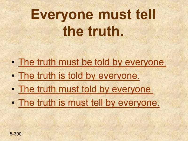 Everyone must tell the truth.  The truth must be told by everyone. The